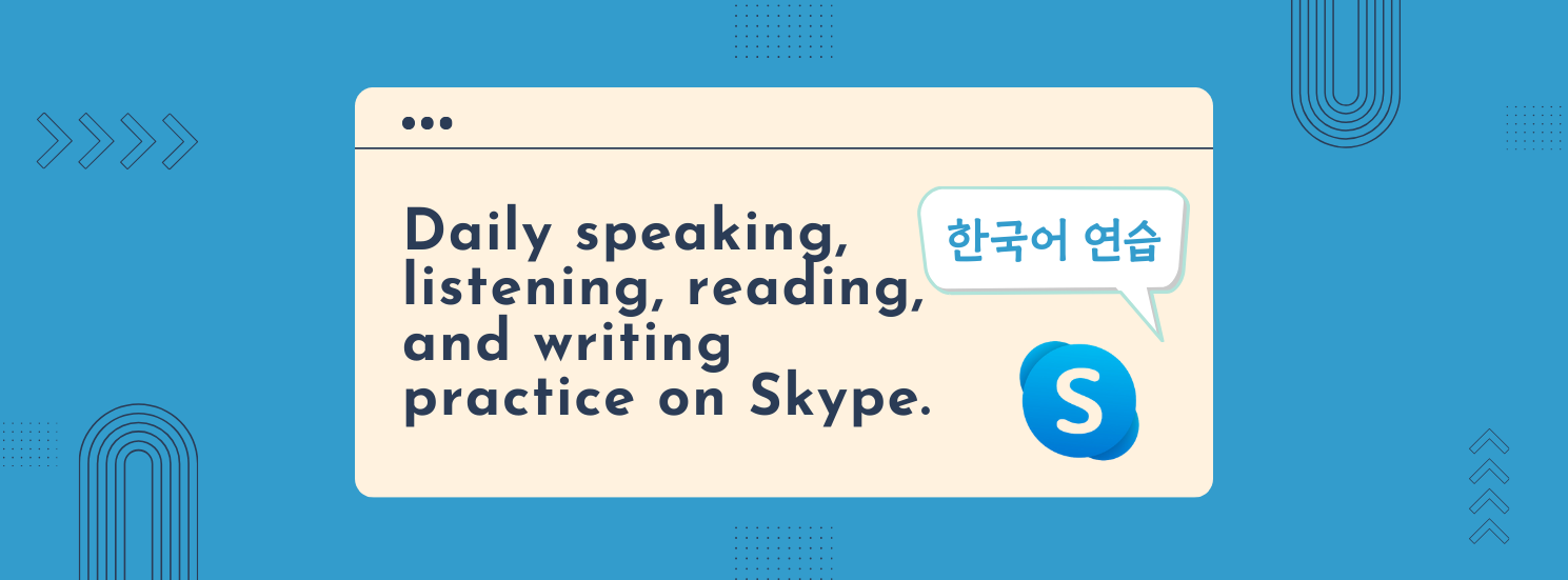 Daily speaking and writing practice using Skype for Korean language.